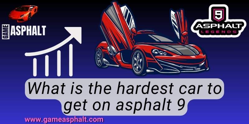 hardest car in asphalt 9